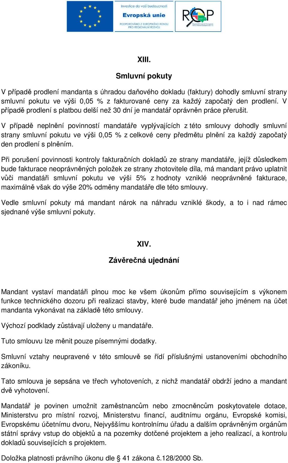 V případě neplnění povinností mandatáře vyplývajících z této smlouvy dohodly smluvní strany smluvní pokutu ve výši 0,05 % z celkové ceny předmětu plnění za každý započatý den prodlení s plněním.