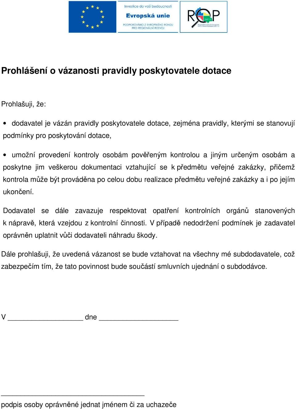 realizace předmětu veřejné zakázky a i po jejím ukončení. Dodavatel se dále zavazuje respektovat opatření kontrolních orgánů stanovených k nápravě, která vzejdou z kontrolní činnosti.