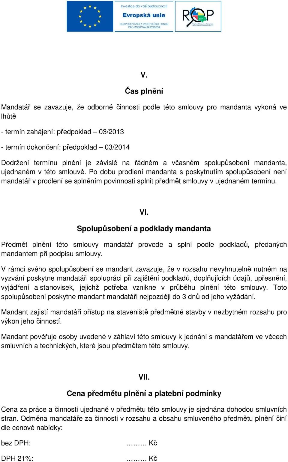 Po dobu prodlení mandanta s poskytnutím spolupůsobení není mandatář v prodlení se splněním povinnosti splnit předmět smlouvy v ujednaném termínu. VI.