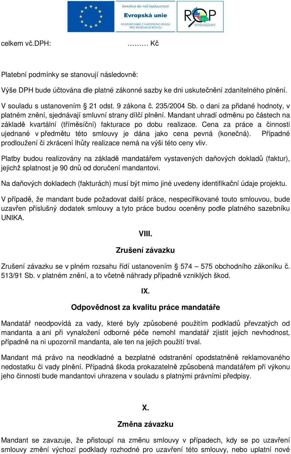 Cena za práce a činnosti ujednané v předmětu této smlouvy je dána jako cena pevná (konečná). Případné prodloužení či zkrácení lhůty realizace nemá na výši této ceny vliv.