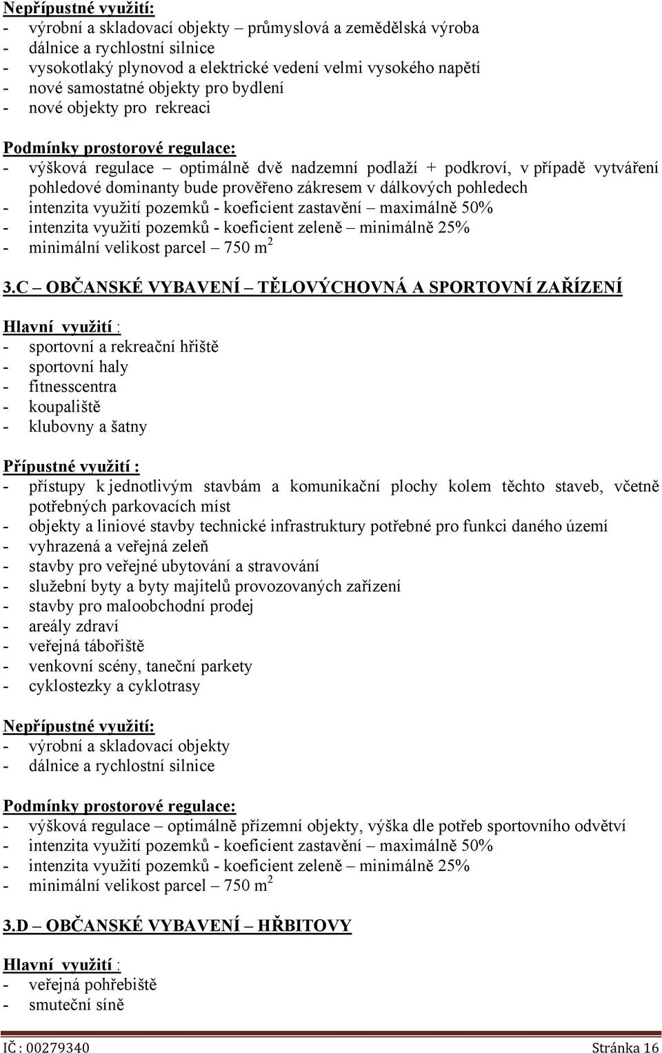 zákresem v dálkových pohledech - intenzita využití pozemků - koeficient zastavění maximálně 50% - intenzita využití pozemků - koeficient zeleně minimálně 25% - minimální velikost parcel 750 m 2 3.