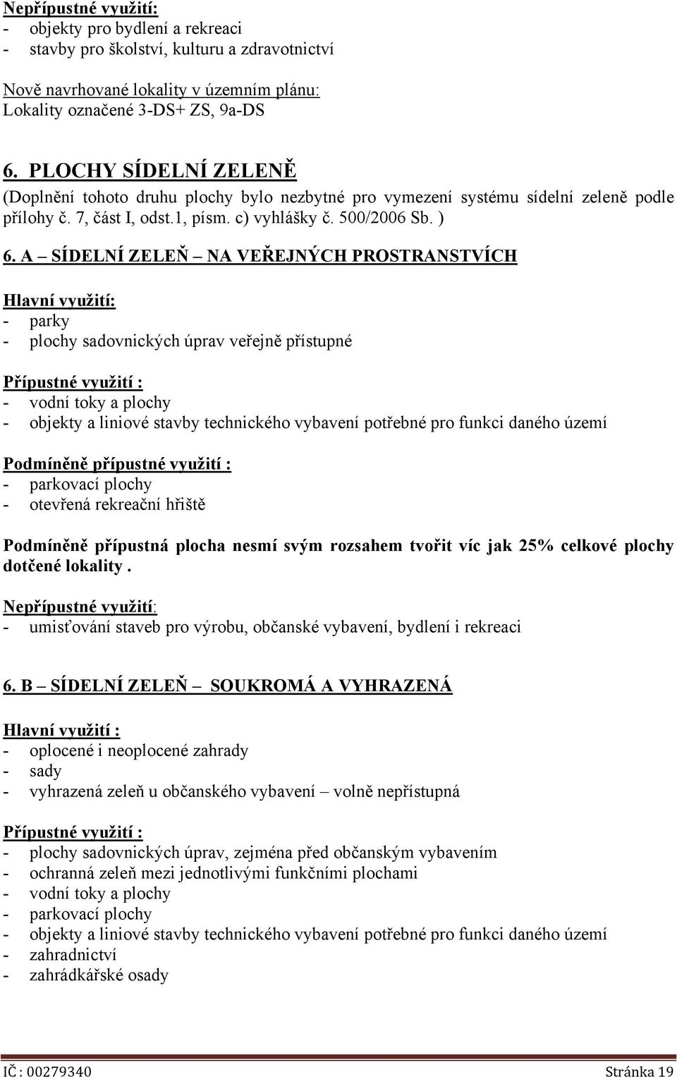 A SÍDELNÍ ZELEŇ NA VEŘEJNÝCH PROSTRANSTVÍCH Hlavní využití: - parky - plochy sadovnických úprav veřejně přístupné Přípustné využití : - vodní toky a plochy - objekty a liniové stavby technického