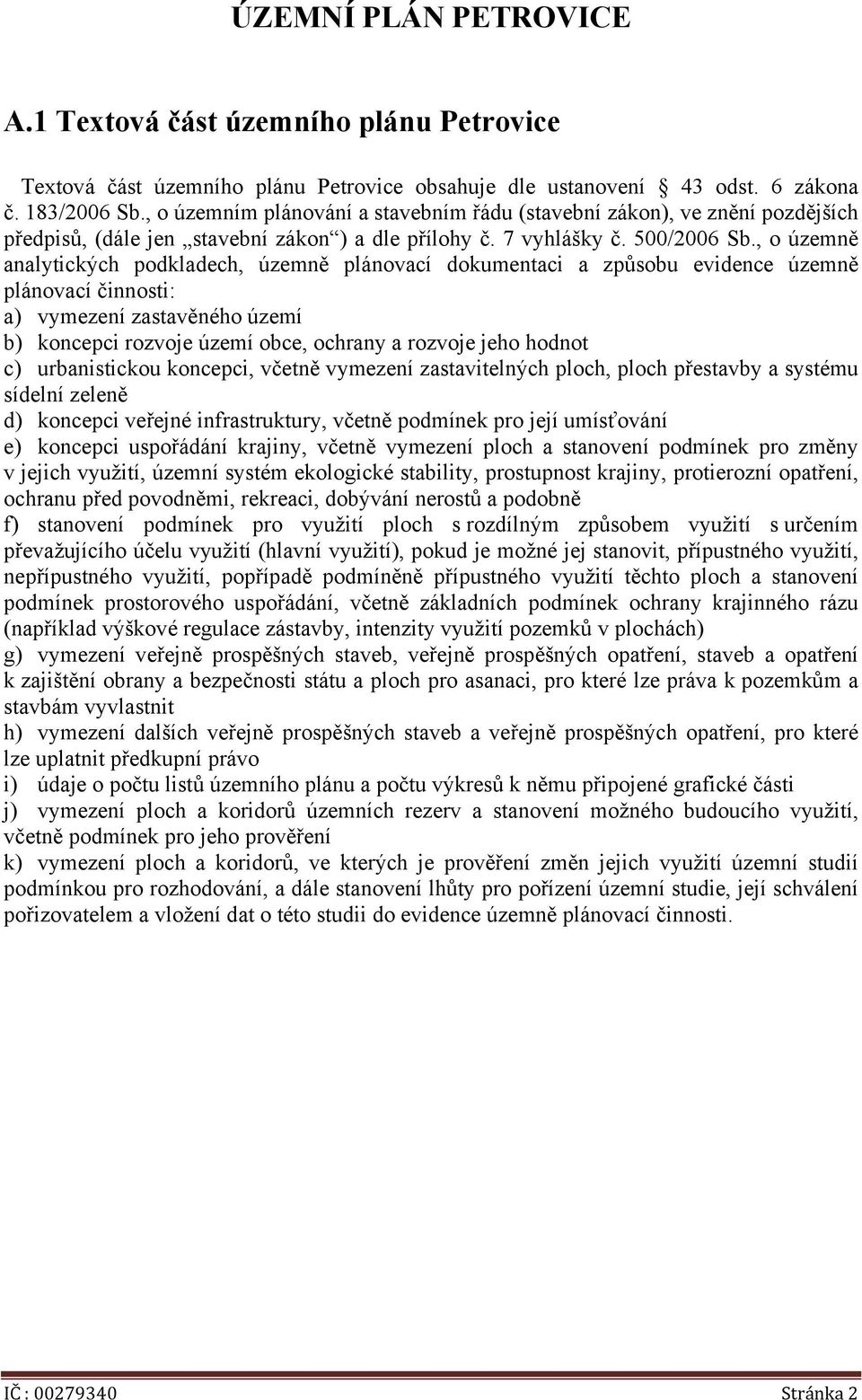 , o územně analytických podkladech, územně plánovací dokumentaci a způsobu evidence územně plánovací činnosti: a) vymezení zastavěného území b) koncepci rozvoje území obce, ochrany a rozvoje jeho