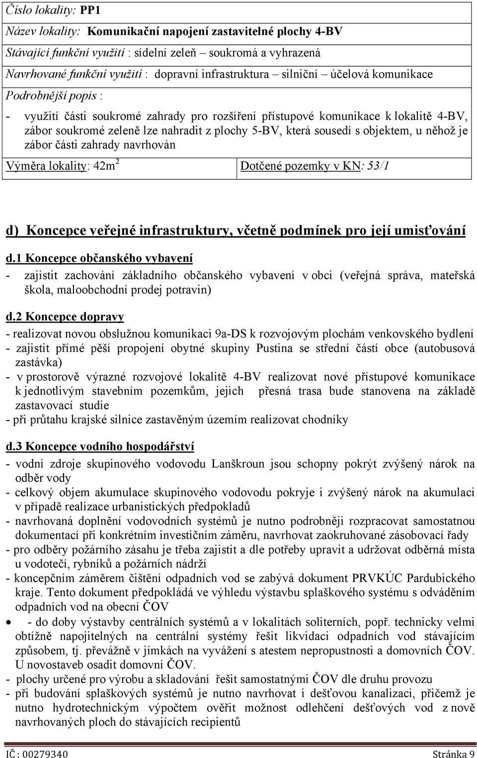 objektem, u něhož je zábor části zahrady navrhován Výměra lokality: 42m 2 Dotčené pozemky v KN: 53/1 d) Koncepce veřejné infrastruktury, včetně podmínek pro její umisťování d.