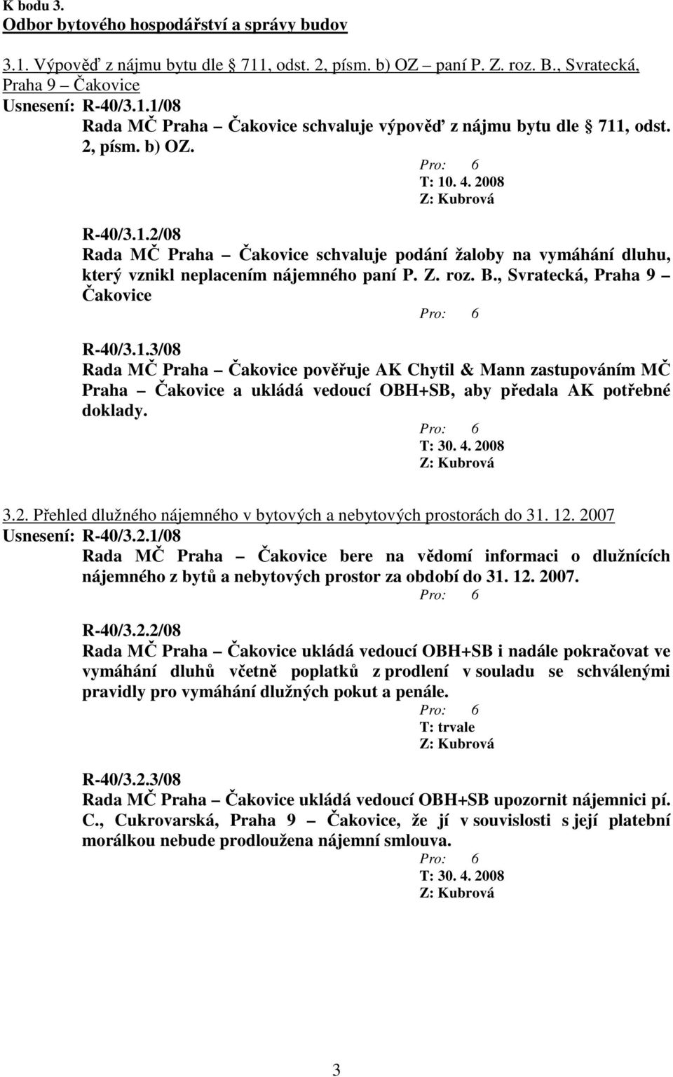 1.3/08 Rada MČ Praha Čakovice pověřuje AK Chytil & Mann zastupováním MČ Praha Čakovice a ukládá vedoucí OBH+SB, aby předala AK potřebné doklady. 3.2.