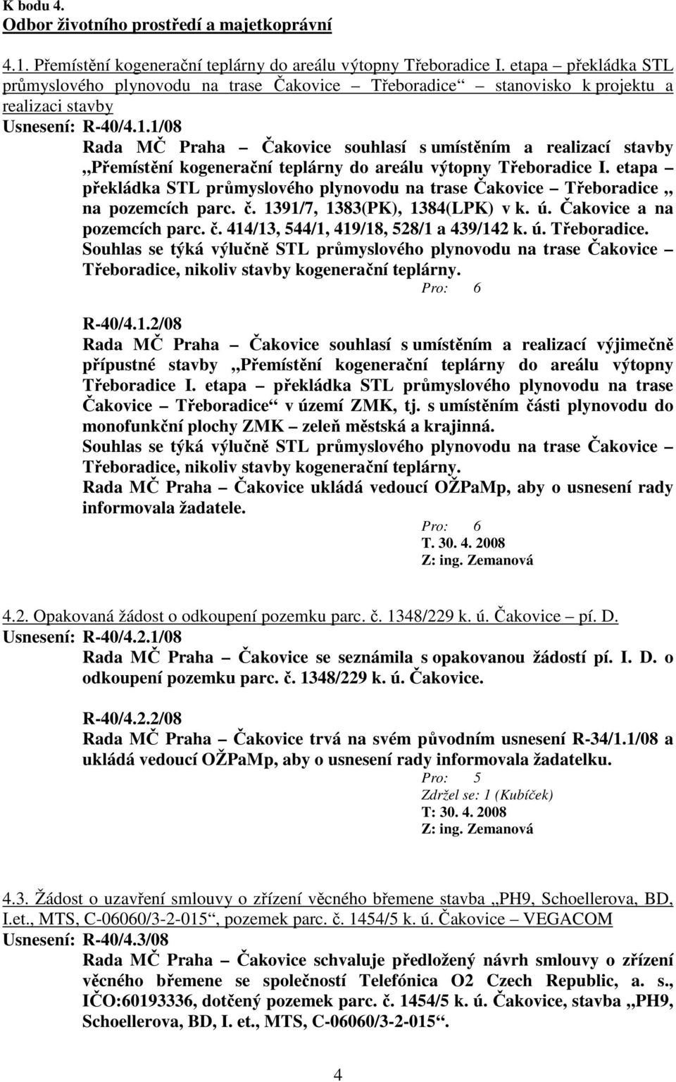 1/08 Rada MČ Praha Čakovice souhlasí s umístěním a realizací stavby Přemístění kogenerační teplárny do areálu výtopny Třeboradice I.