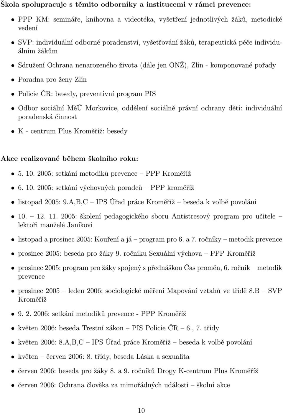 PIS Odbor sociální MěÚ Morkovice, oddělení sociálně právní ochrany dětí: individuální poradenská činnost K - centrum Plus Kroměříž: besedy Akce realizované během školního roku: 5. 10.
