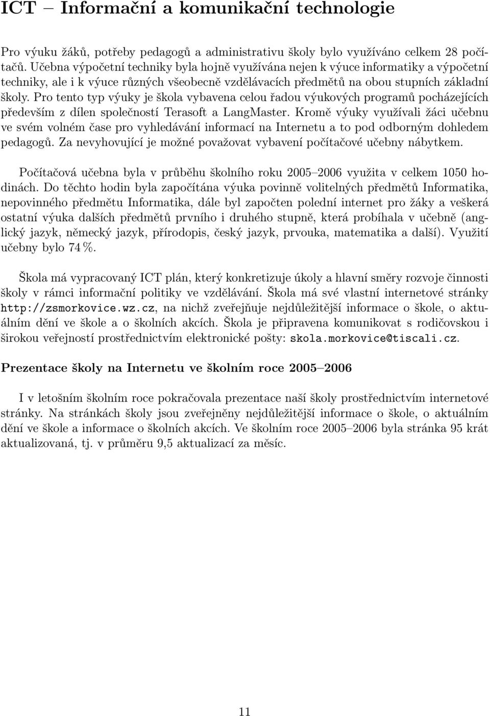Pro tento typ výuky je škola vybavena celou řadou výukových programů pocházejících především z dílen společností Terasoft a LangMaster.
