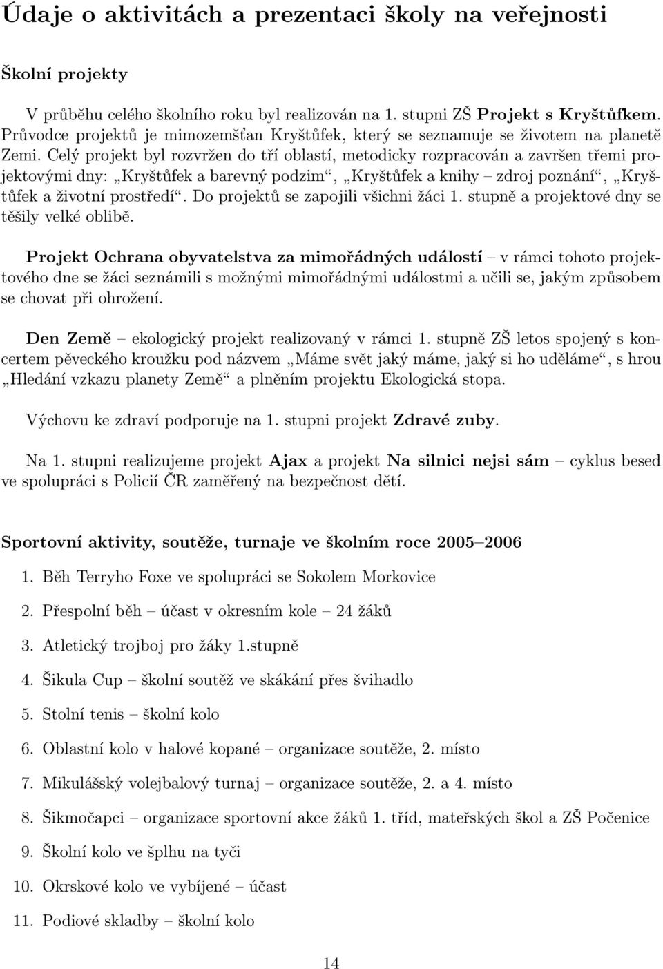 Celý projekt byl rozvržen do tří oblastí, metodicky rozpracován a završen třemi projektovými dny: Kryštůfek a barevný podzim, Kryštůfek a knihy zdroj poznání, Kryštůfek a životní prostředí.