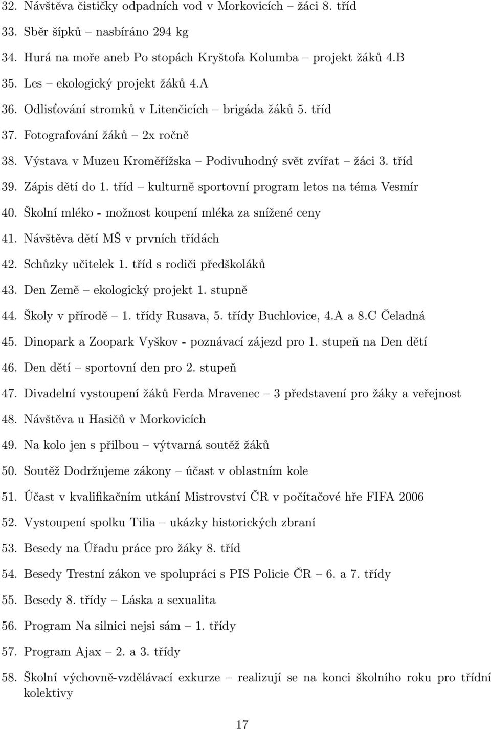 tříd kulturně sportovní program letos na téma Vesmír 40. Školní mléko - možnost koupení mléka za snížené ceny 41. Návštěva dětí MŠ v prvních třídách 42. Schůzky učitelek 1.