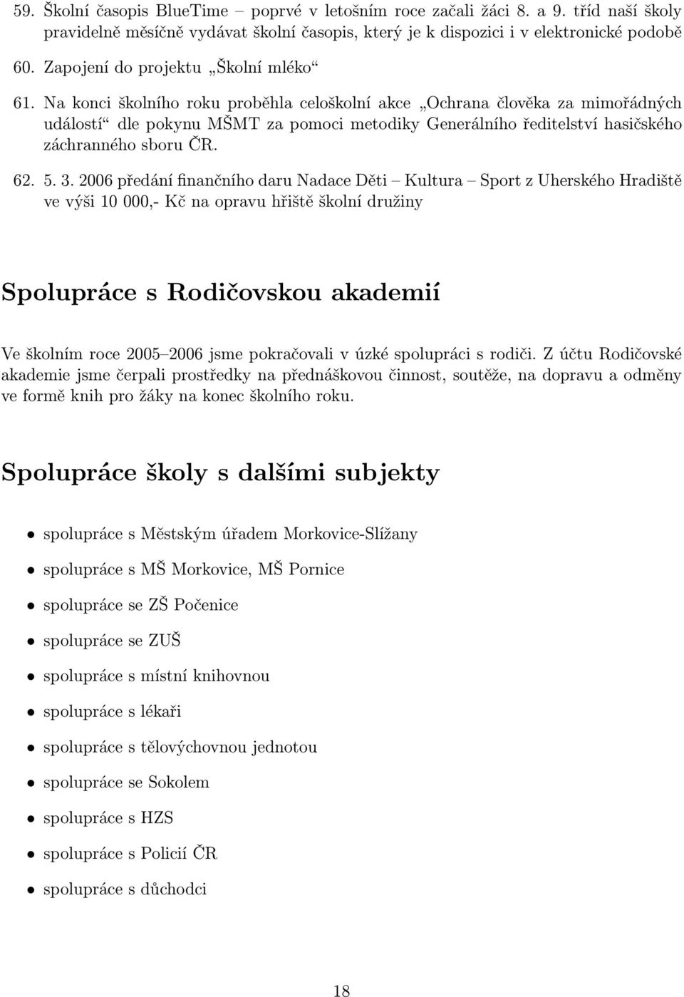 Na konci školního roku proběhla celoškolní akce Ochrana člověka za mimořádných událostí dle pokynu MŠMT za pomoci metodiky Generálního ředitelství hasičského záchranného sboru ČR. 62. 5. 3.
