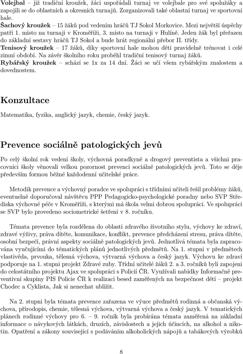 Jeden žák byl přeřazen do základní sestavy hráčů TJ Sokol a bude hrát regionální přebor II. třídy. Tenisový kroužek 17 žáků, díky sportovní hale mohou děti pravidelně trénovat i celé zimní období.