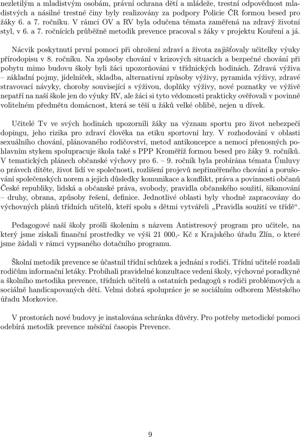 Nácvik poskytnutí první pomoci při ohrožení zdraví a života zajišťovaly učitelky výuky přírodopisu v 8. ročníku.