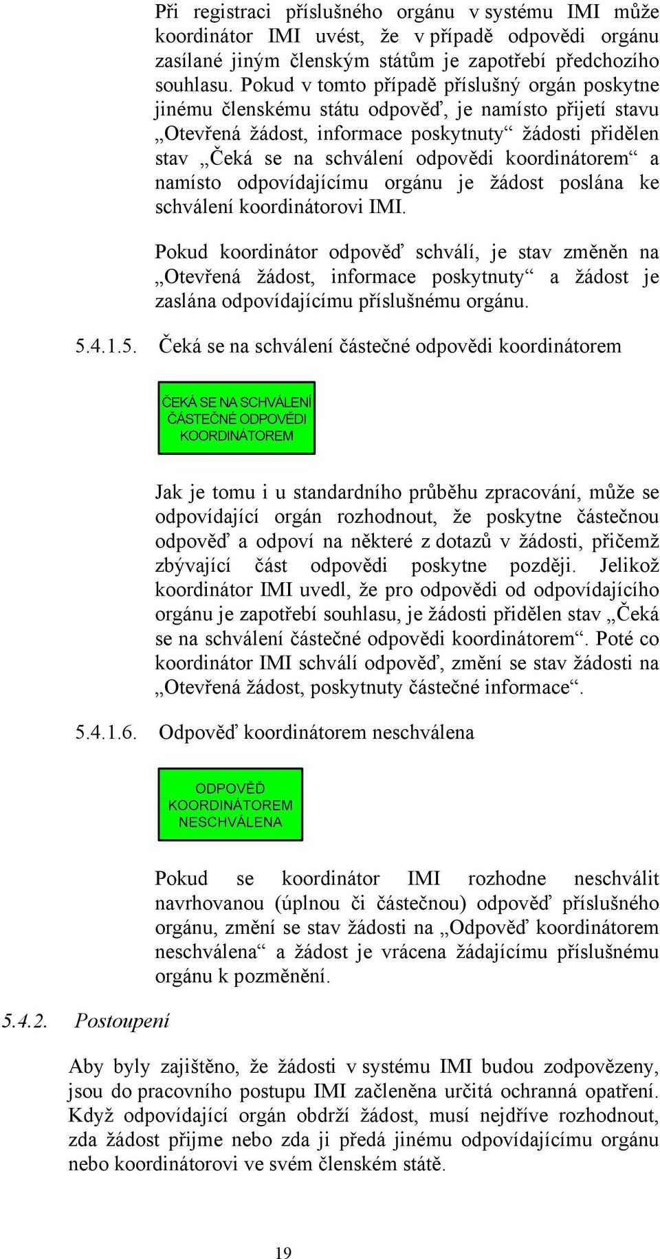 koordinátorem a namísto odpovídajícímu orgánu je žádost poslána ke schválení koordinátorovi IMI.