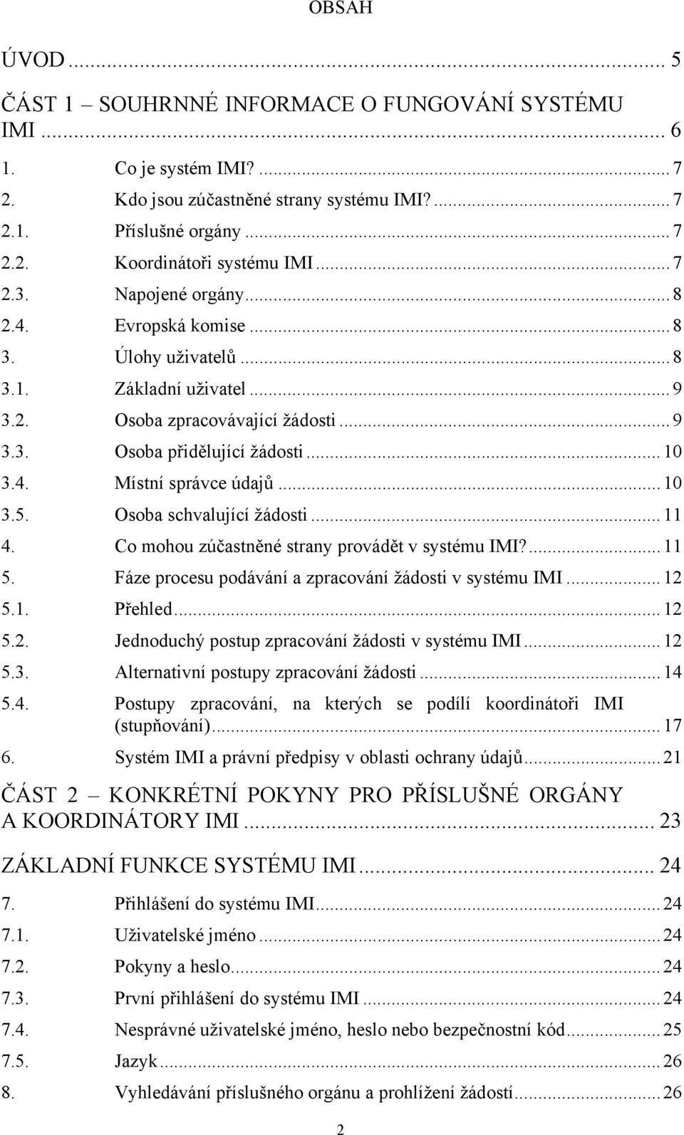 ..10 3.5. Osoba schvalující žádosti...11 4. Co mohou zúčastněné strany provádět v systému IMI?...11 5. Fáze procesu podávání a zpracování žádosti v systému IMI...12 