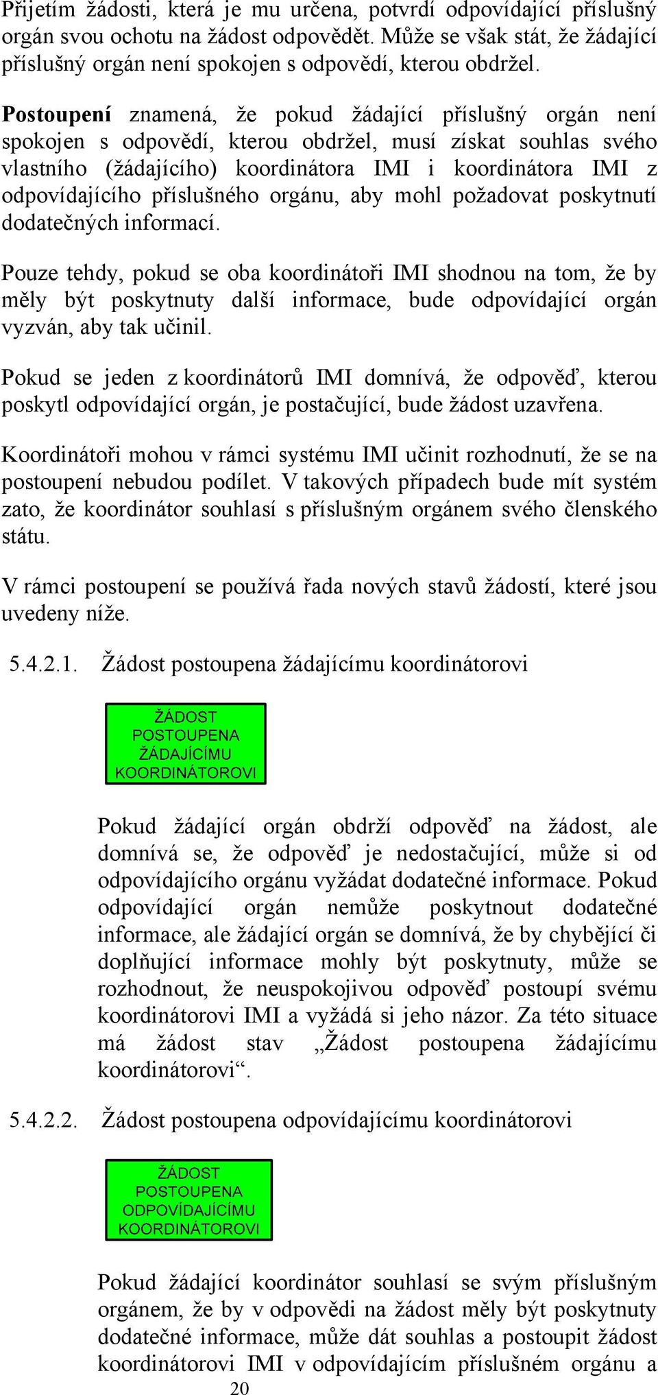 příslušného orgánu, aby mohl požadovat poskytnutí dodatečných informací.