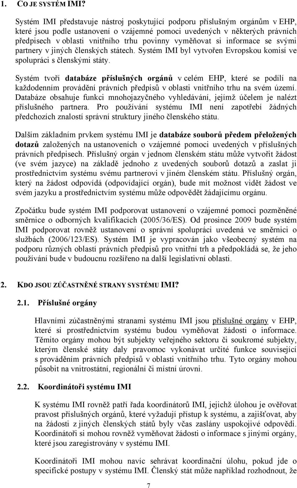 vyměňovat si informace se svými partnery v jiných členských státech. Systém IMI byl vytvořen Evropskou komisí ve spolupráci s členskými státy.