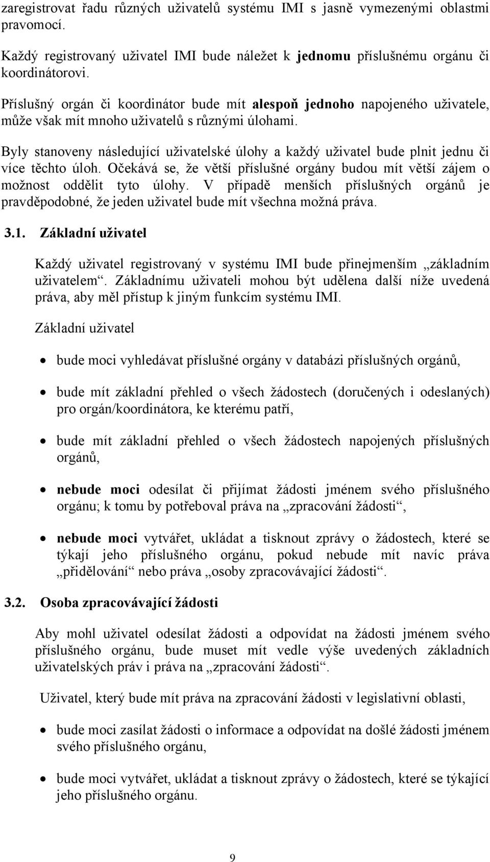 Byly stanoveny následující uživatelské úlohy a každý uživatel bude plnit jednu či více těchto úloh. Očekává se, že větší příslušné orgány budou mít větší zájem o možnost oddělit tyto úlohy.