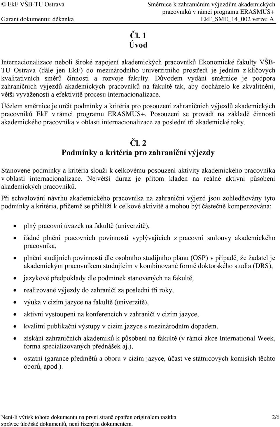 Důvodem vydání směrnice je podpora zahraničních výjezdů akademických pracovníků na fakultě tak, aby docházelo ke zkvalitnění, větší vyváženosti a efektivitě procesu internacionalizace.