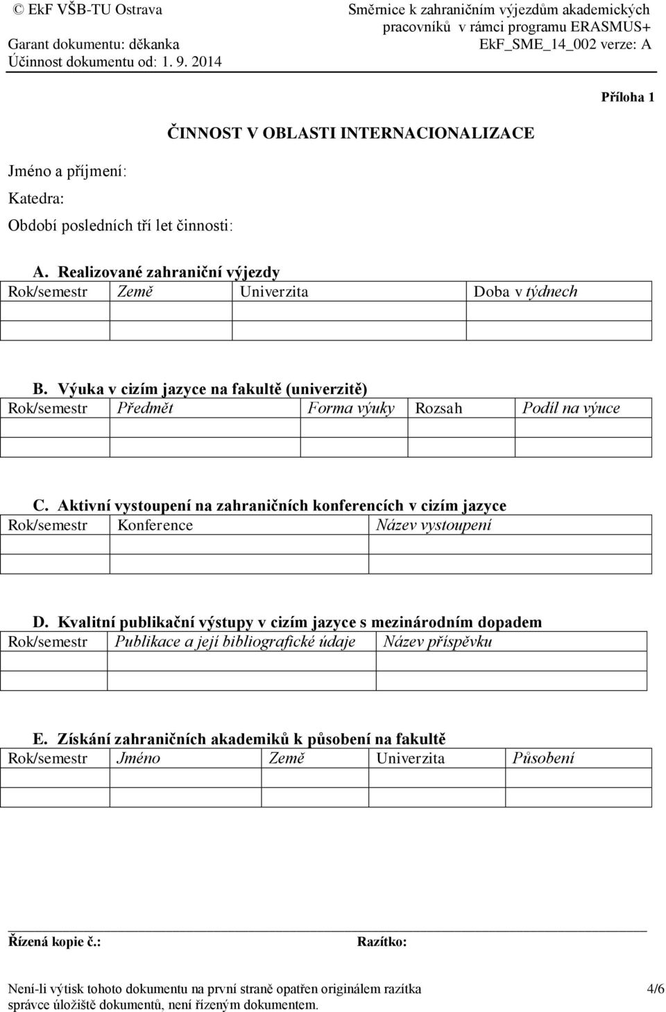 Aktivní vystoupení na zahraničních konferencích v cizím jazyce Rok/semestr Konference Název vystoupení D.