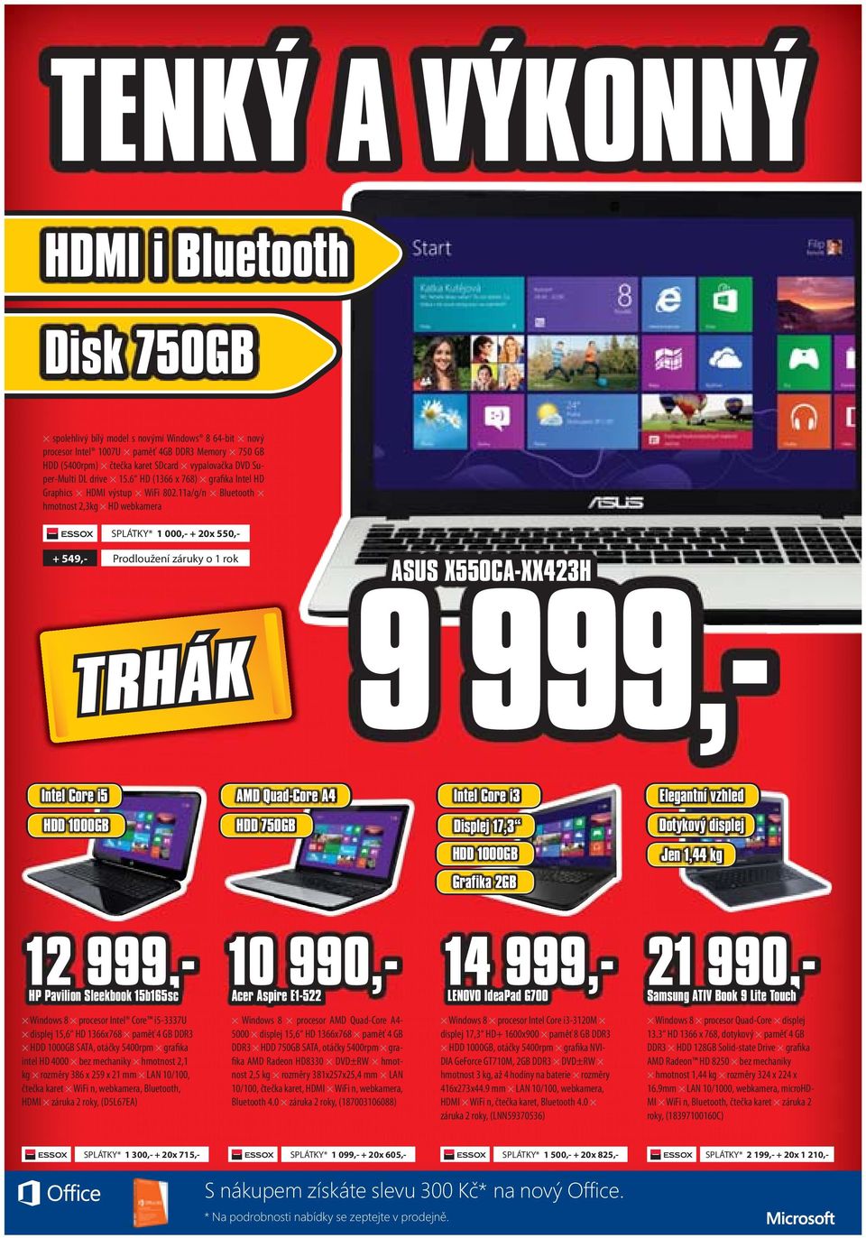 11a/g/n Bluetooth hmotnost 2,3kg HD webkamera SPLÁTKY* 1 000,- + 20x 550,- + 549,- Prodloužení záruky o 1 rok ASUS X550CA-XX423H 9 999,- Intel Core i5 AMD Quad-Core A4 Intel Core i3 Elegantní vzhled