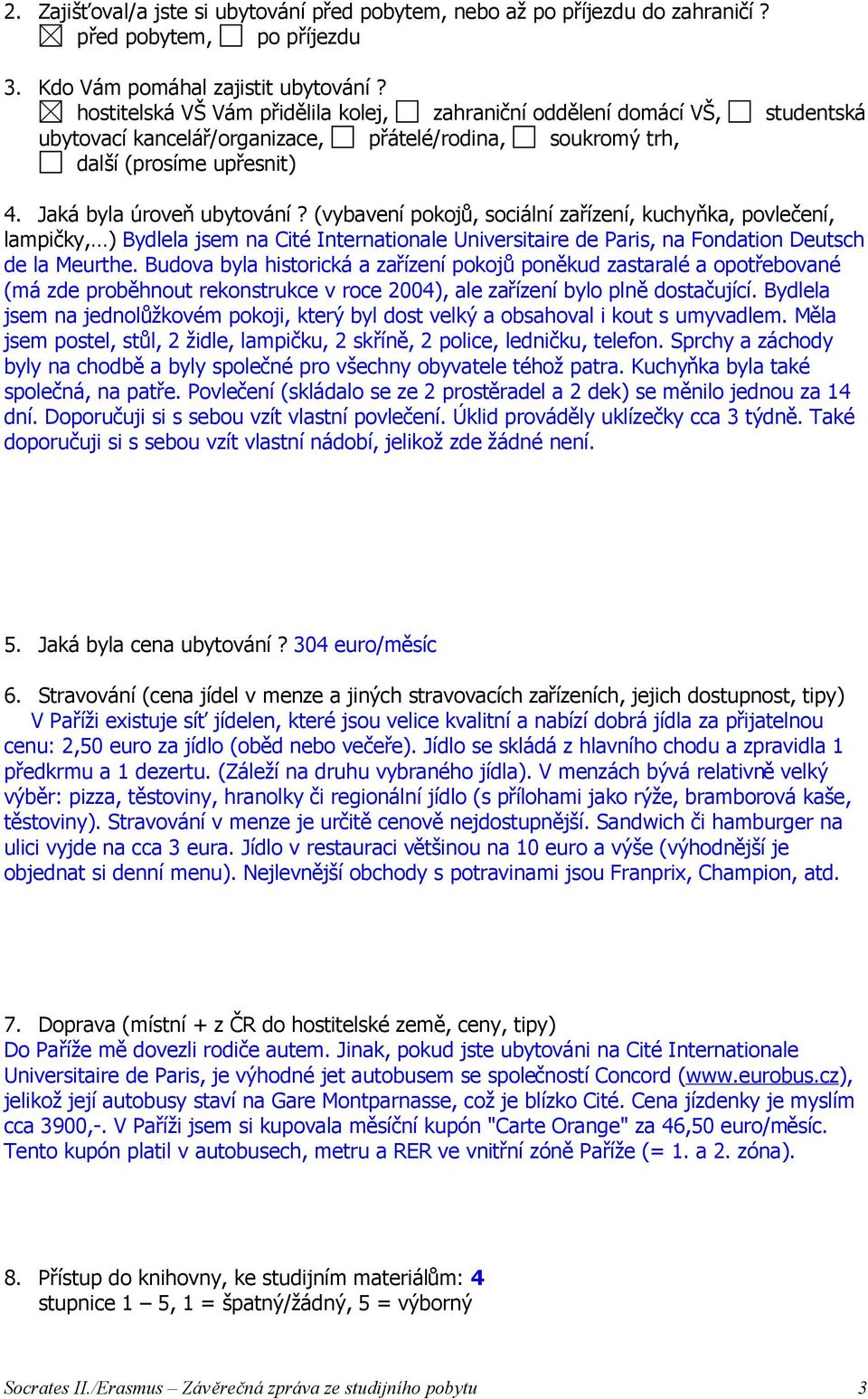 (vybavení pokojů, sociální zařízení, kuchyňka, povlečení, lampičky, ) Bydlela jsem na Cité Internationale Universitaire de Paris, na Fondation Deutsch de la Meurthe.