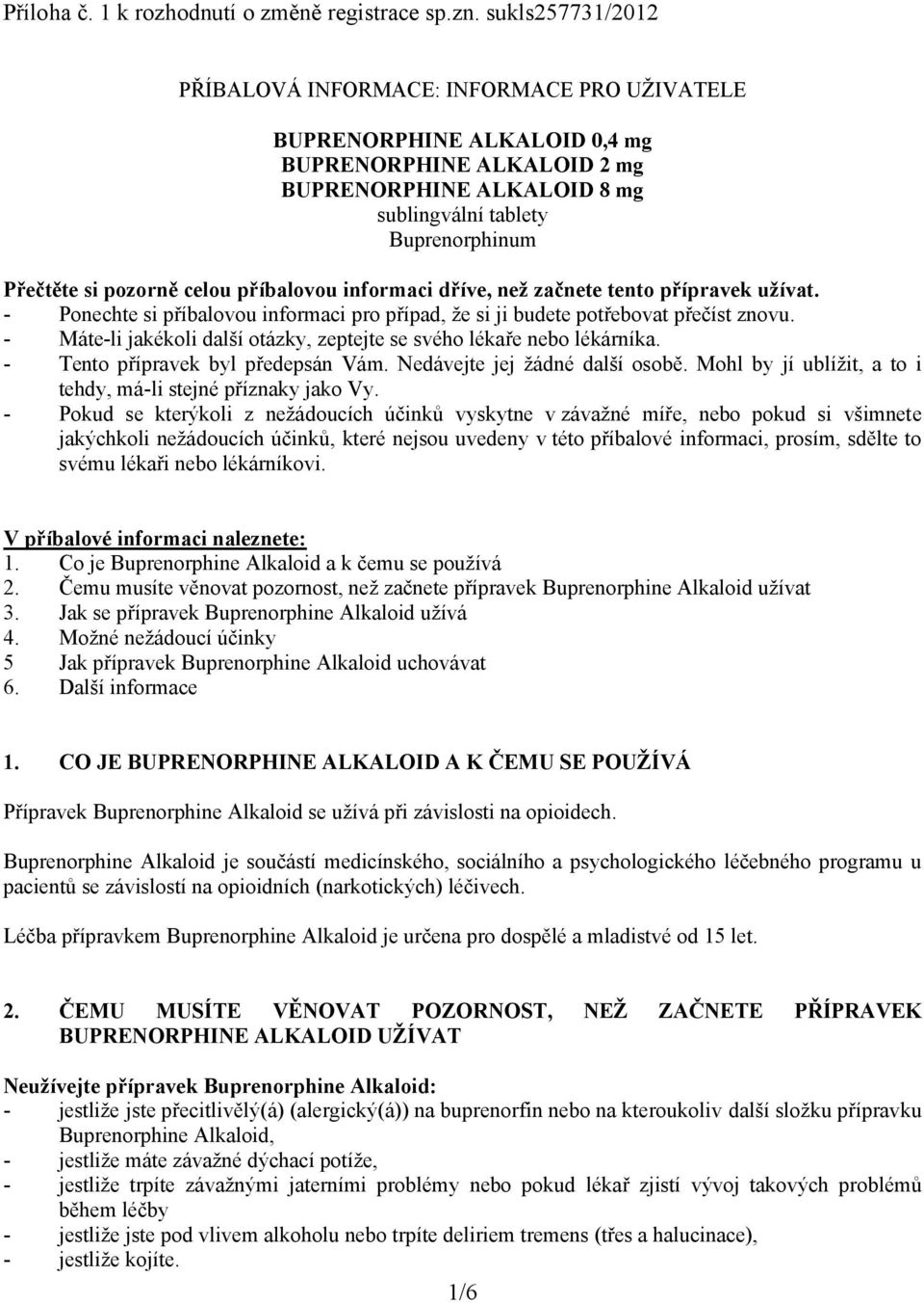 pozorně celou příbalovou informaci dříve, než začnete tento přípravek užívat. - Ponechte si příbalovou informaci pro případ, že si ji budete potřebovat přečíst znovu.