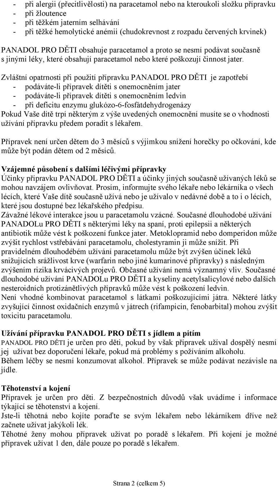 Zvláštní opatrnosti při použití přípravku PANADOL PRO DĚTI je zapotřebí - podáváte-li přípravek dítěti s onemocněním jater - podáváte-li přípravek dítěti s onemocněním ledvin - při deficitu enzymu