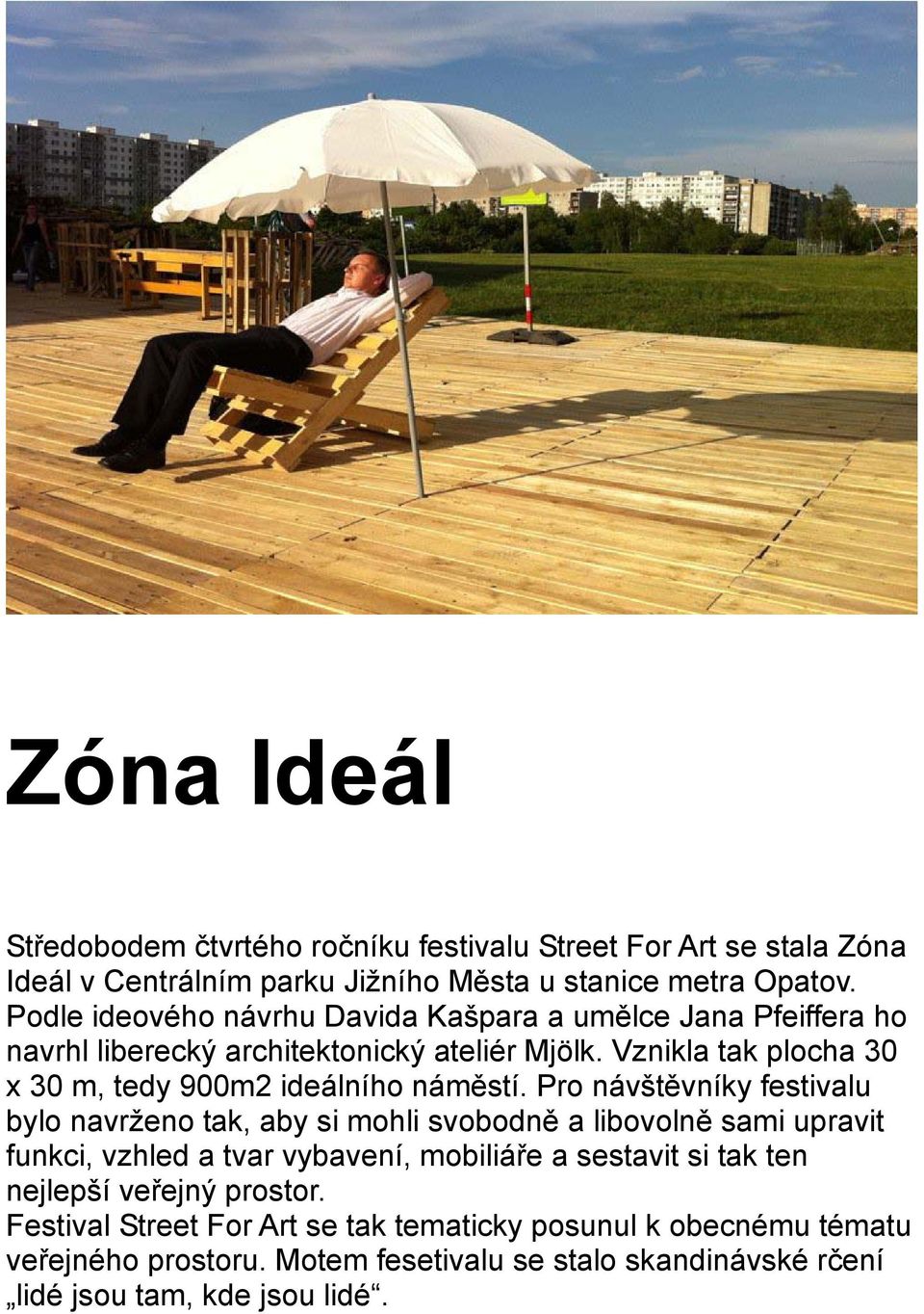Vznikla tak plocha 30 x 30 m, tedy 900m2 ideálního náměstí.