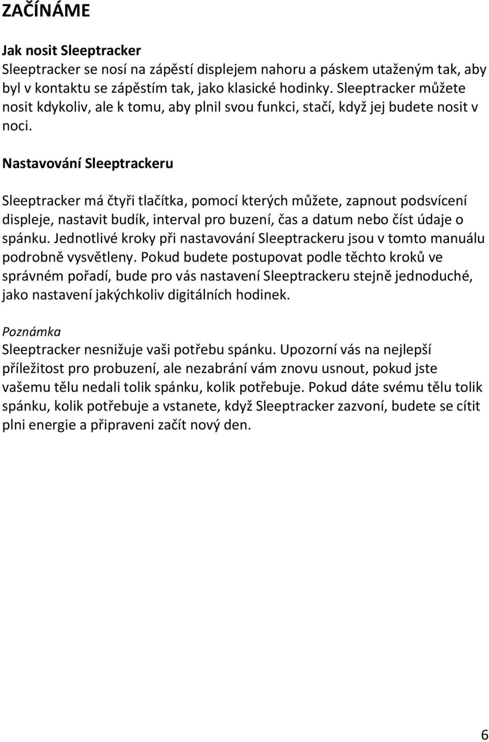 Nastavování Sleeptrackeru Sleeptracker má čtyři tlačítka, pomocí kterých můžete, zapnout podsvícení displeje, nastavit budík, interval pro buzení, čas a datum nebo číst údaje o spánku.