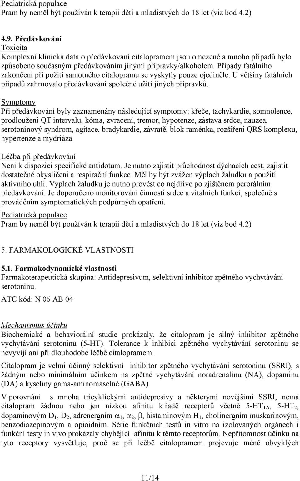 Případy fatálního zakončení při požití samotného citalopramu se vyskytly pouze ojediněle. U většiny fatálních případů zahrnovalo předávkování společné užití jiných přípravků.