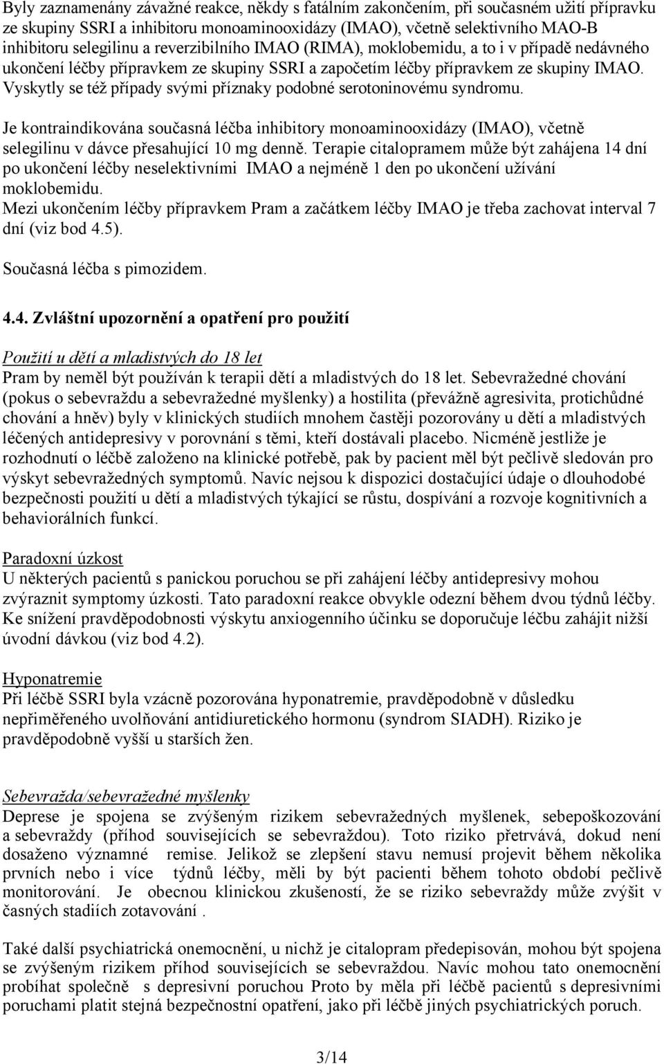 Vyskytly se též případy svými příznaky podobné serotoninovému syndromu. Je kontraindikována současná léčba inhibitory monoaminooxidázy (IMAO), včetně selegilinu v dávce přesahující 10 mg denně.