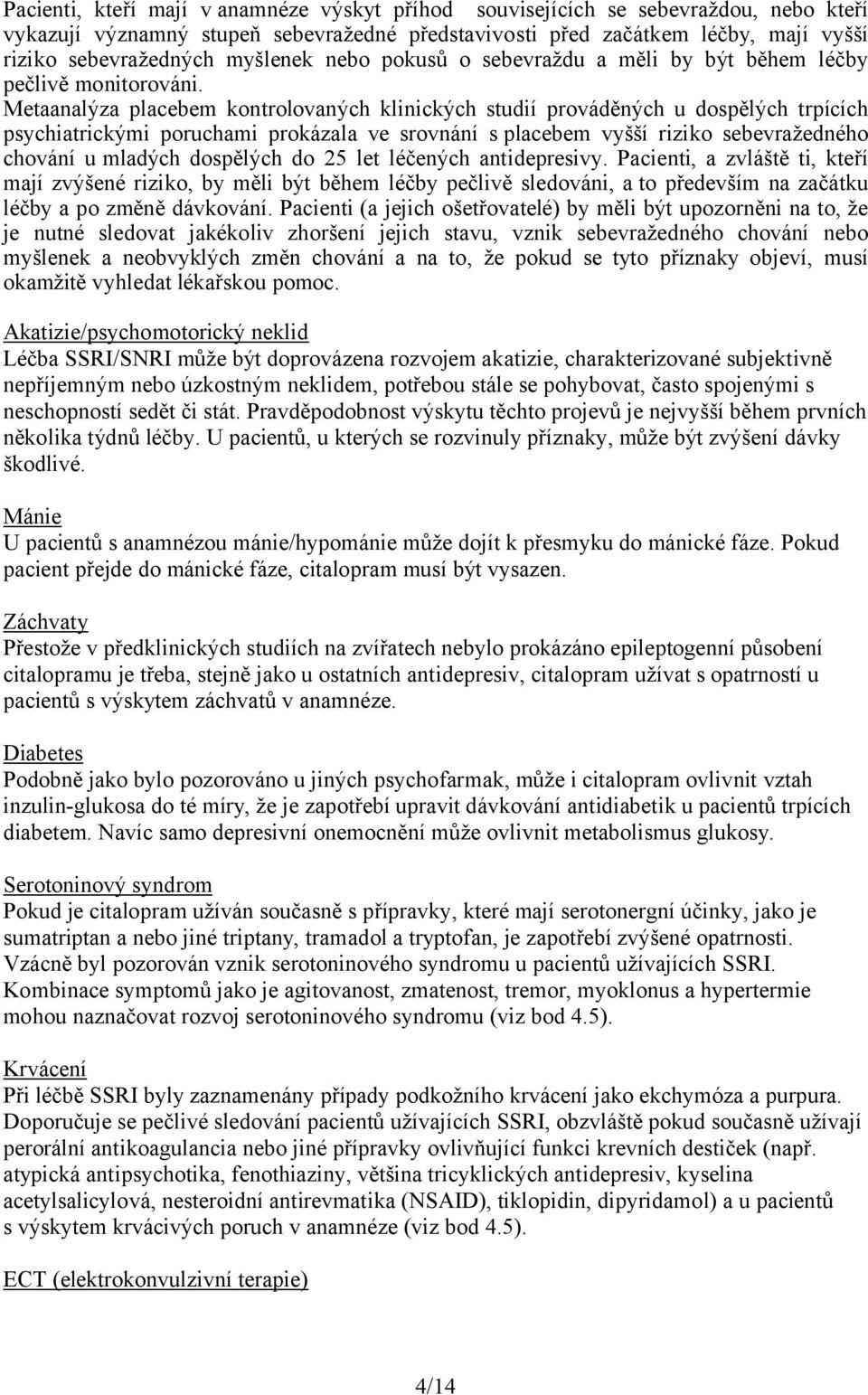 Metaanalýza placebem kontrolovaných klinických studií prováděných u dospělých trpících psychiatrickými poruchami prokázala ve srovnání s placebem vyšší riziko sebevražedného chování umladých