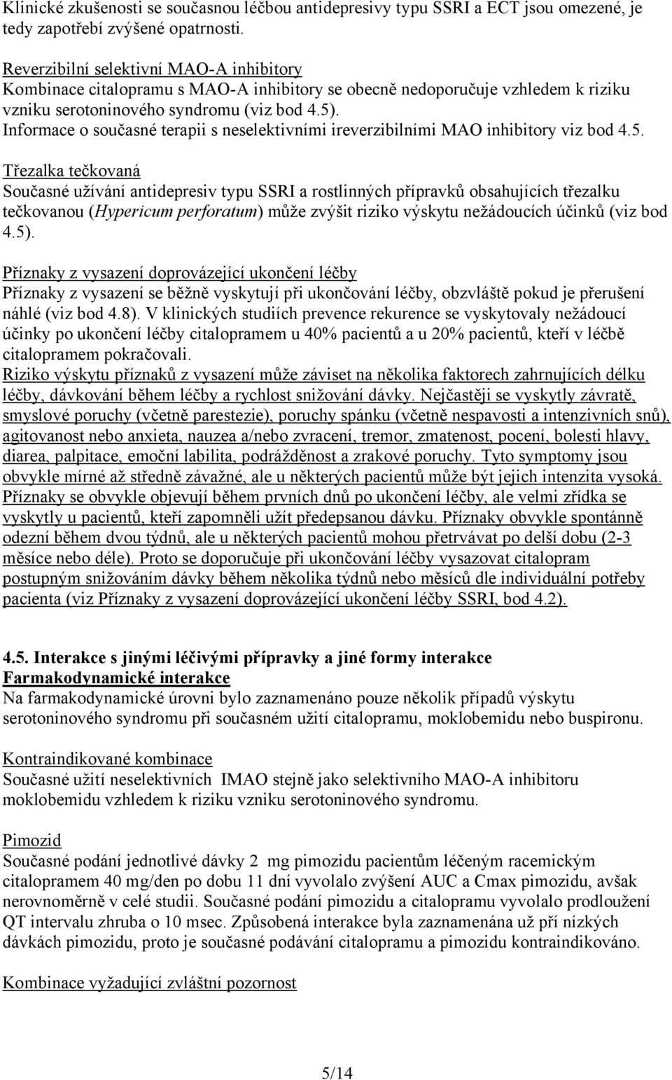 Informace o současné terapii s neselektivními ireverzibilními MAO inhibitory viz bod 4.5.