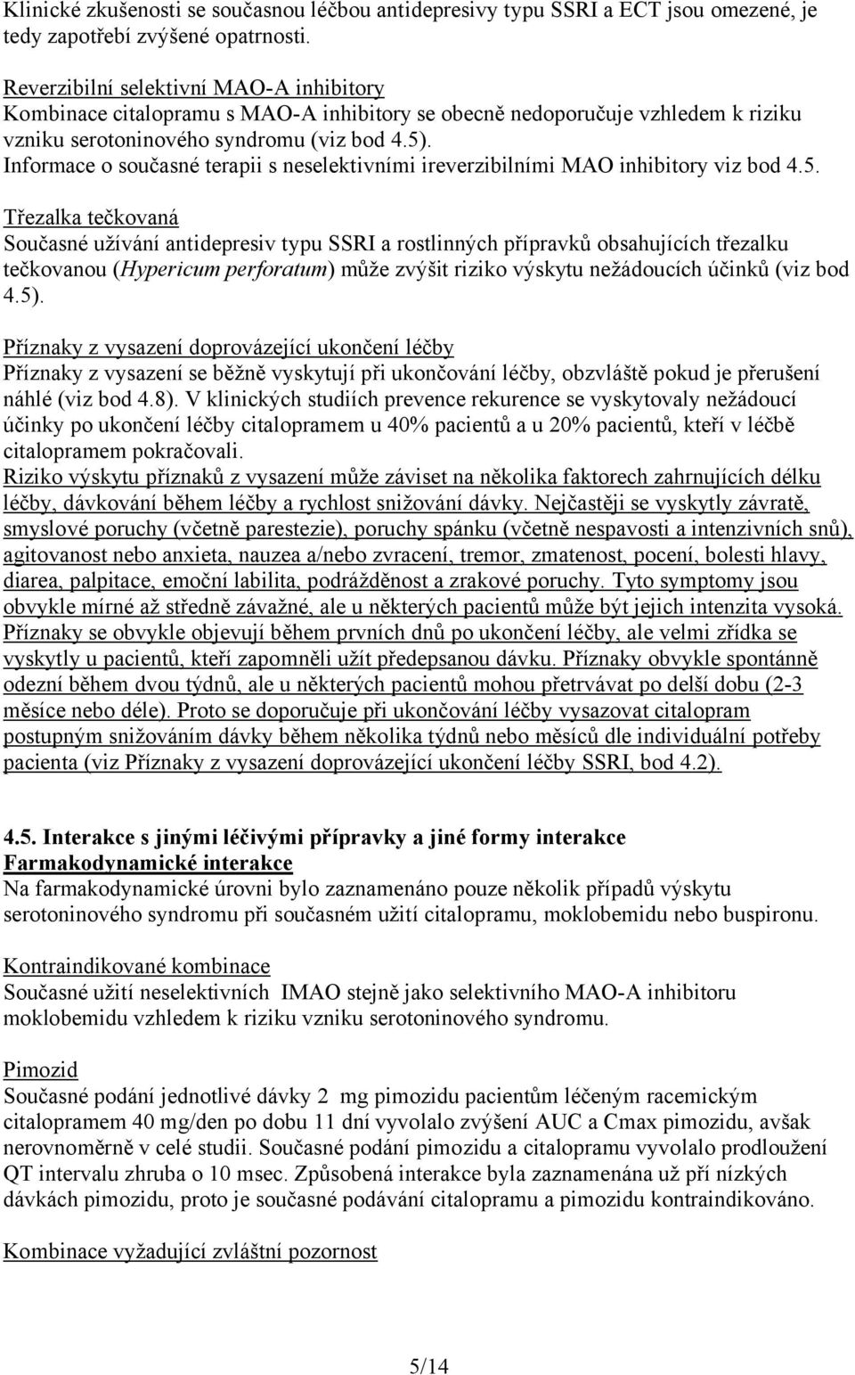 Informace o současné terapii s neselektivními ireverzibilními MAO inhibitory viz bod 4.5.