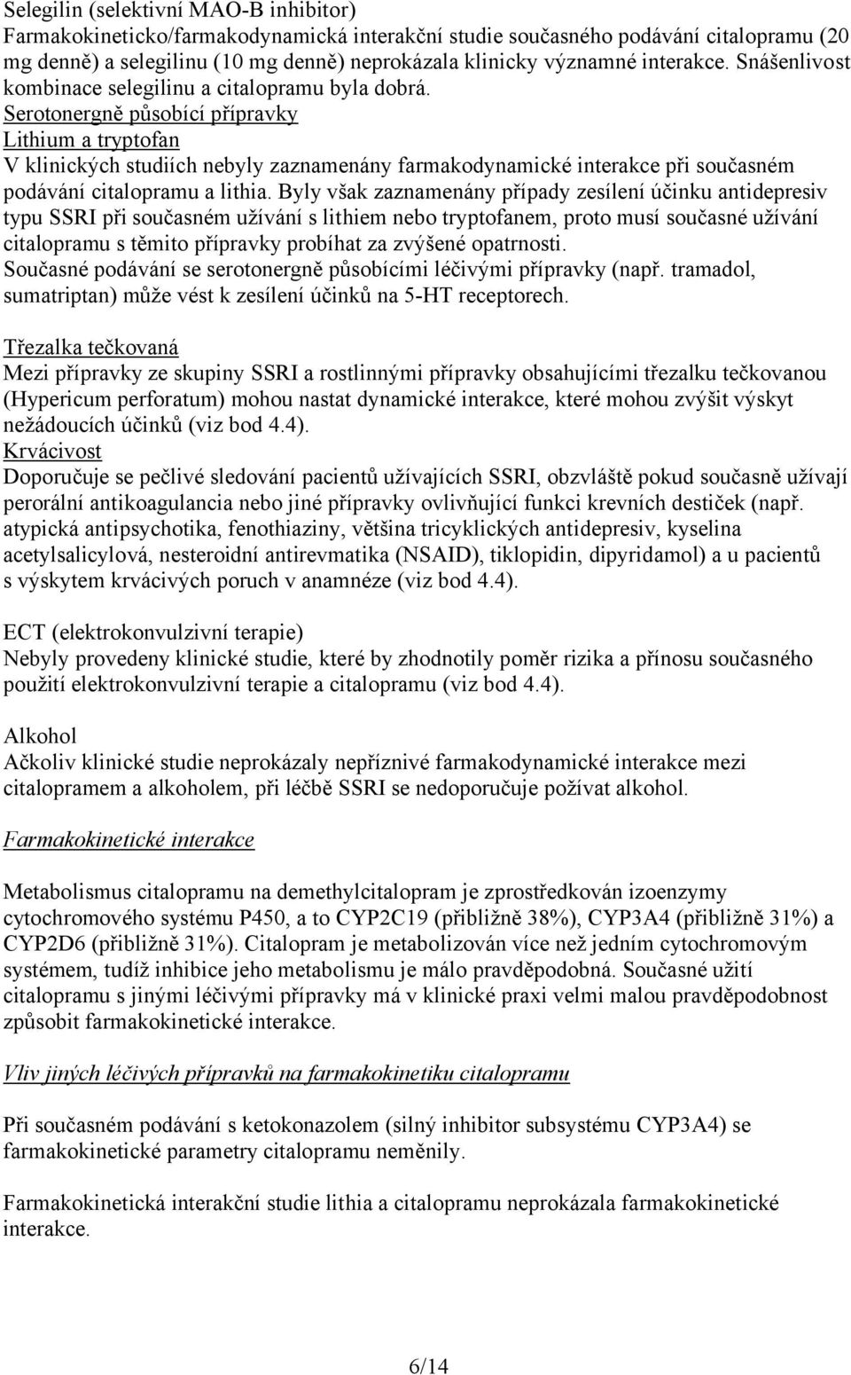 Serotonergně působící přípravky Lithium a tryptofan V klinických studiích nebyly zaznamenány farmakodynamické interakce při současném podávání citalopramu a lithia.