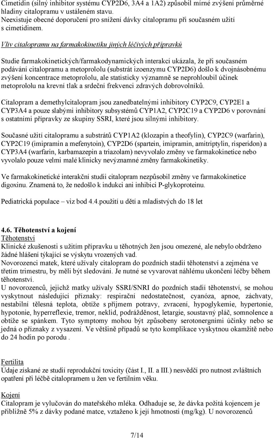 Vliv citalopramu na farmakokinetiku jiných léčivých přípravků Studie farmakokinetických/farmakodynamických interakcí ukázala, že při současném podávání citalopramu a metoprololu (substrát izoenzymu