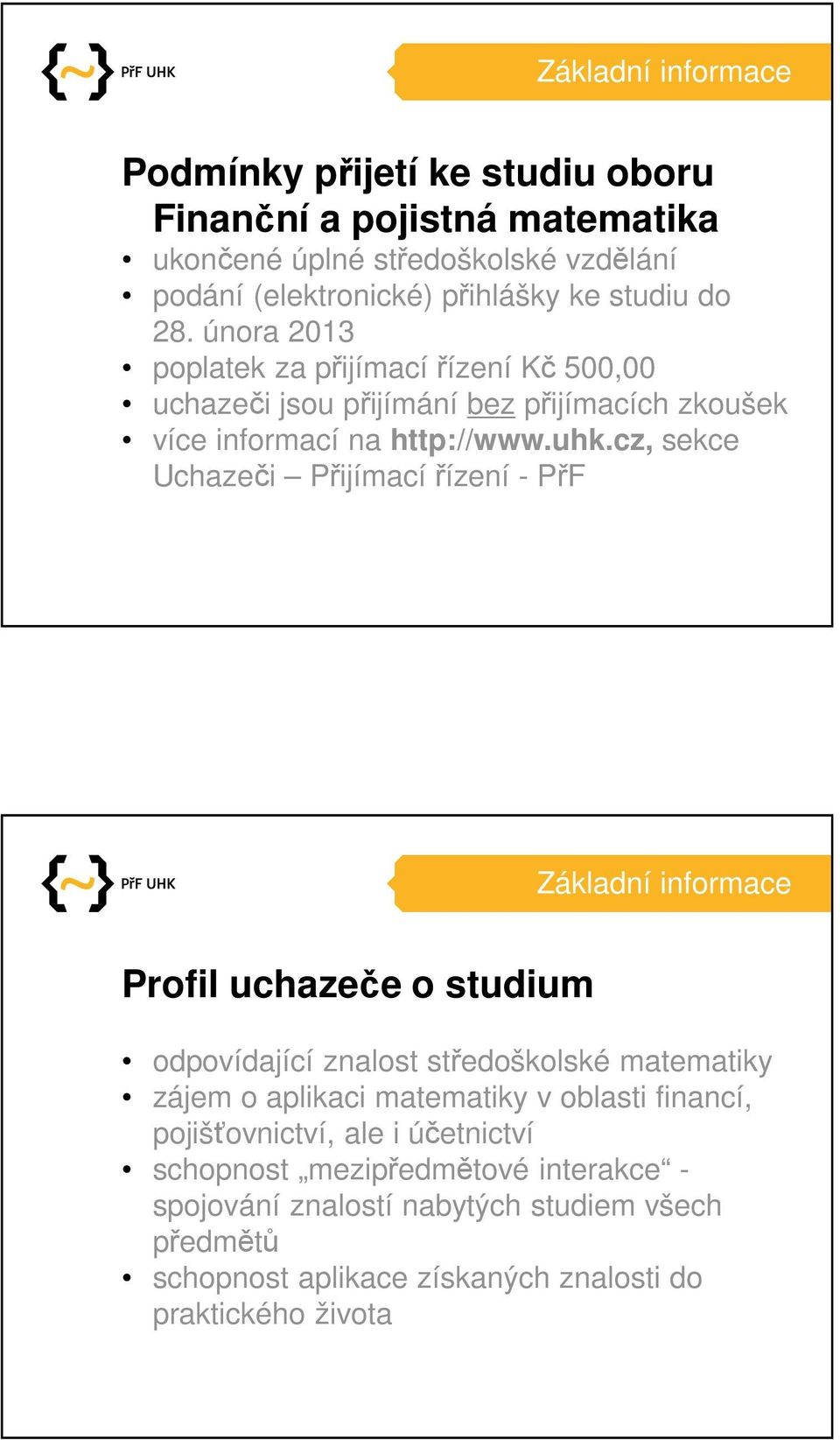 cz, sekce Uchazeči Přijímací řízení - PřF Základní informace Profil uchazeče o studium odpovídající znalost středoškolské matematiky zájem o aplikaci matematiky v