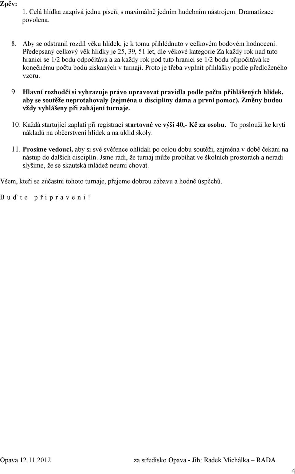 bodů získaných v turnaji. Proto je třeba vyplnit přihlášky podle předloženého vzoru. 9.