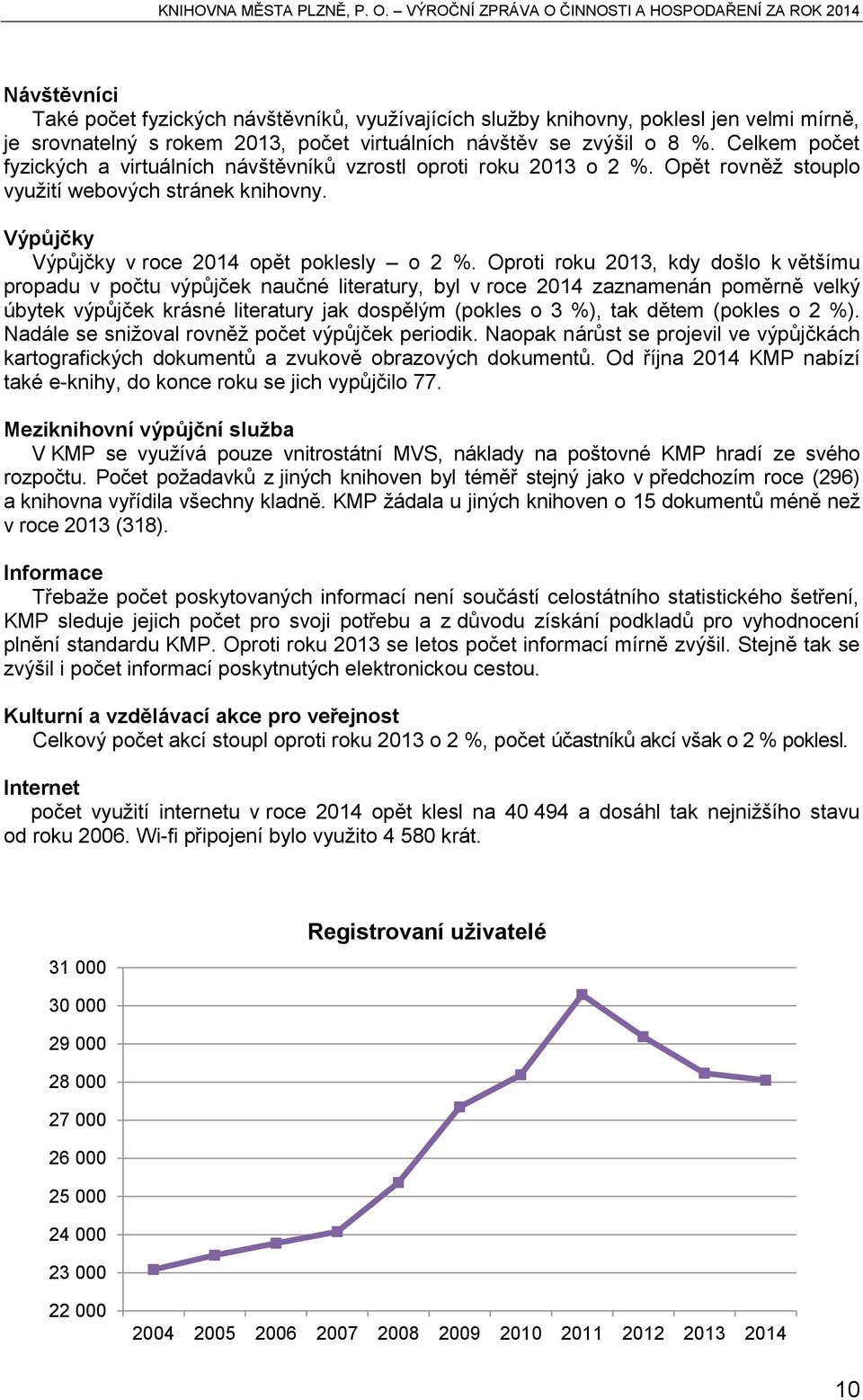 Oproti roku 2013, kdy došlo k většímu propadu v počtu výpůjček naučné literatury, byl v roce 2014 zaznamenán poměrně velký úbytek výpůjček krásné literatury jak dospělým (pokles o 3 %), tak dětem