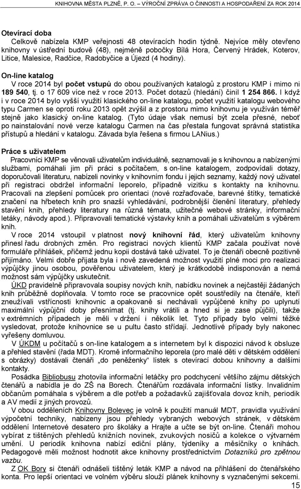 On-line katalog V roce 2014 byl počet vstupů do obou používaných katalogů z prostoru KMP i mimo ni 189 540, tj. o 17 609 více než v roce 2013. Počet dotazů (hledání) činil 1 254 866.