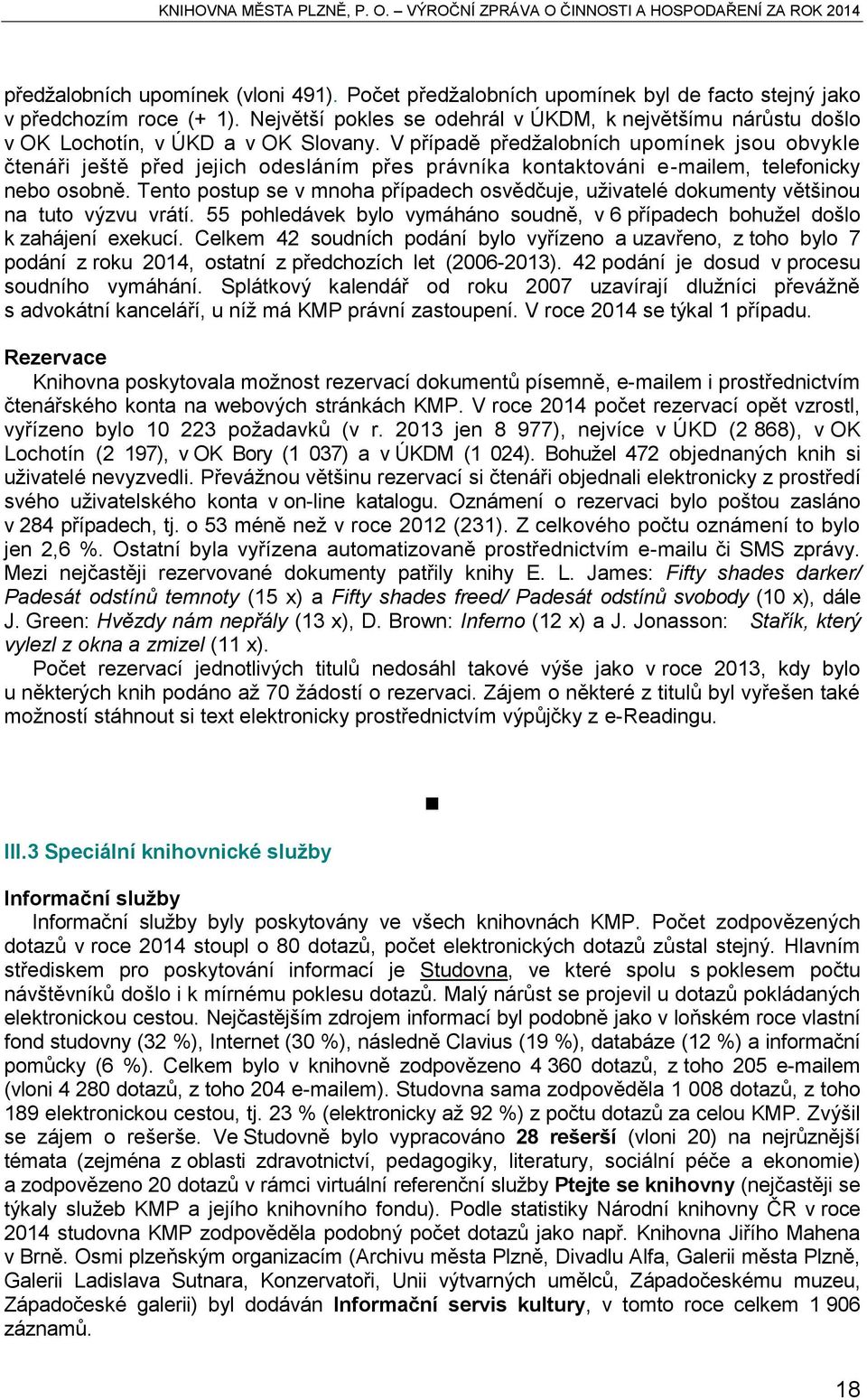 V případě předžalobních upomínek jsou obvykle čtenáři ještě před jejich odesláním přes právníka kontaktováni e-mailem, telefonicky nebo osobně.