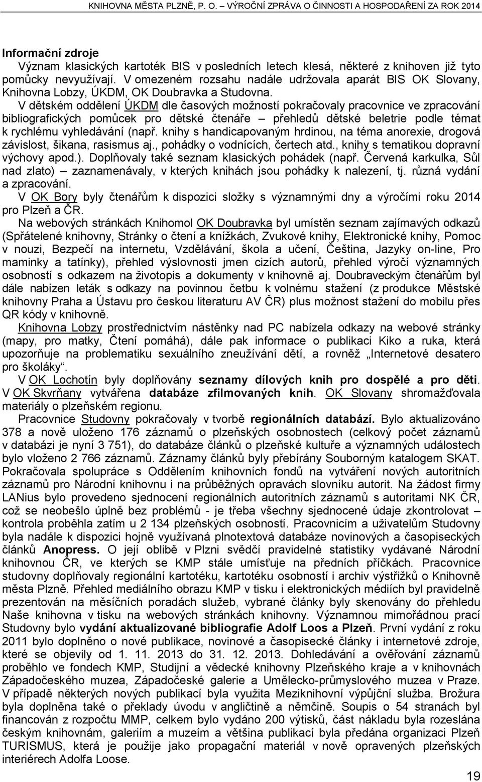 V dětském oddělení ÚKDM dle časových možností pokračovaly pracovnice ve zpracování bibliografických pomůcek pro dětské čtenáře přehledů dětské beletrie podle témat k rychlému vyhledávání (např.