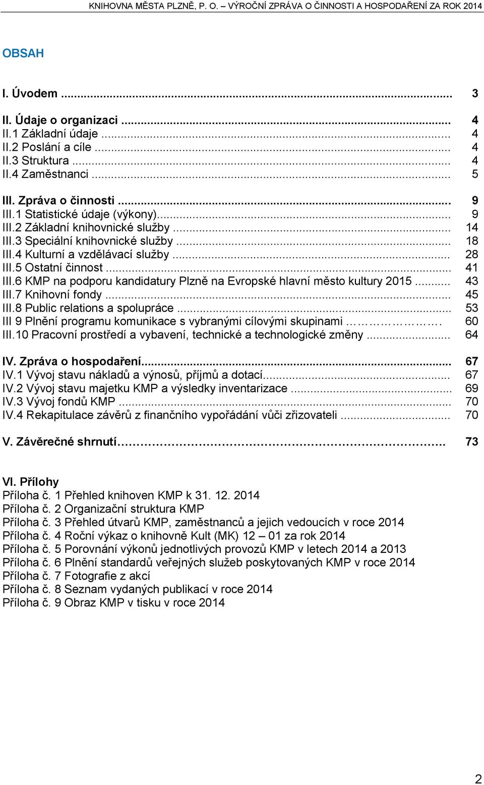 6 KMP na podporu kandidatury Plzně na Evropské hlavní město kultury 2015... 43 III.7 Knihovní fondy... 45 III.8 Public relations a spolupráce.