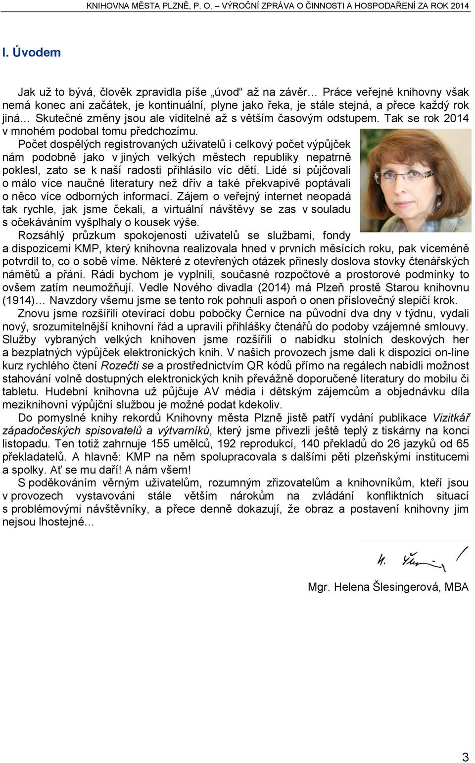 Počet dospělých registrovaných uživatelů i celkový počet výpůjček nám podobně jako v jiných velkých městech republiky nepatrně poklesl, zato se k naší radosti přihlásilo víc dětí.