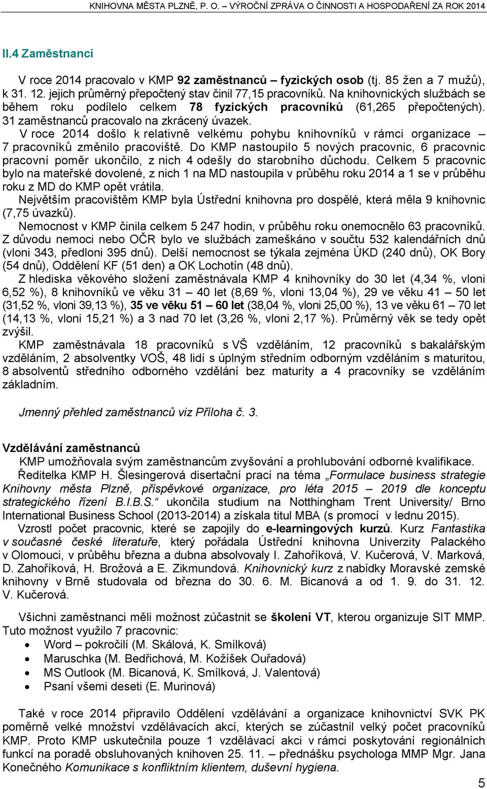 V roce 2014 došlo k relativně velkému pohybu knihovníků v rámci organizace 7 pracovníků změnilo pracoviště.