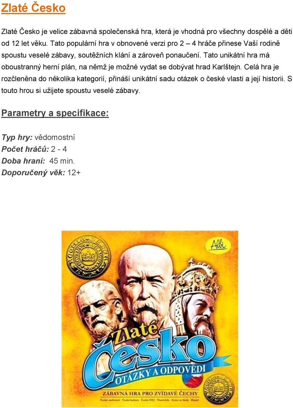 Tato unikátní hra má oboustranný herní plán, na němž je možné vydat se dobývat hrad Karlštejn.