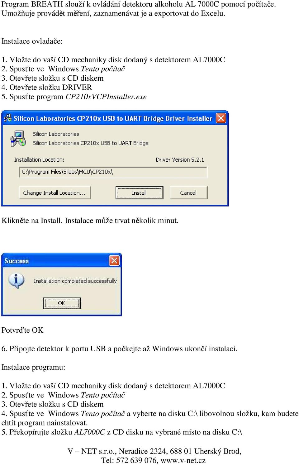 exe Klikněte na Install. Instalace může trvat několik minut. Potvrďte OK 6. Připojte detektor k portu USB a počkejte až Windows ukončí instalaci. Instalace programu: 1.