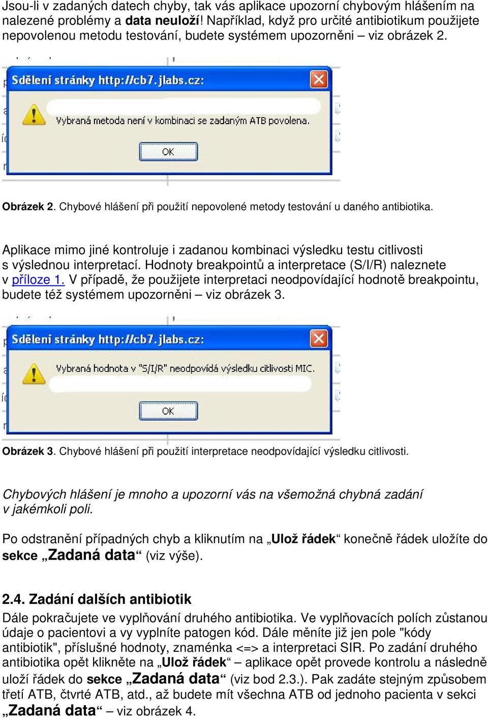 Chybové hlášení při použití nepovolené metody testování u daného antibiotika. Aplikace mimo jiné kontroluje i zadanou kombinaci výsledku testu citlivosti s výslednou interpretací.