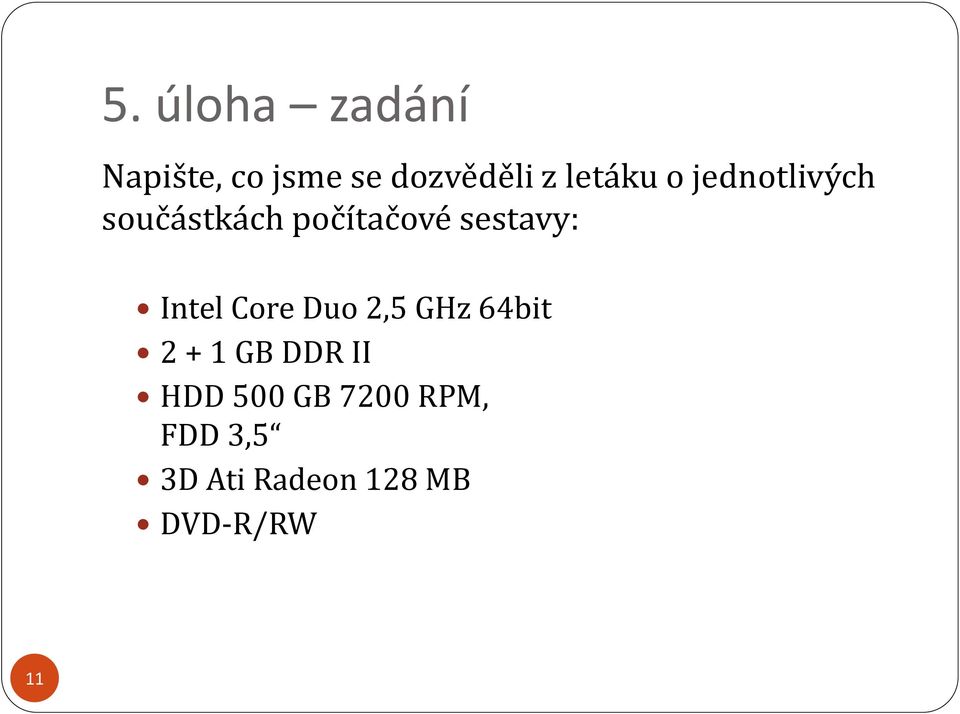 sestavy: Intel Core Duo 2,5 GHz 64bit 2 + 1 GB DDR